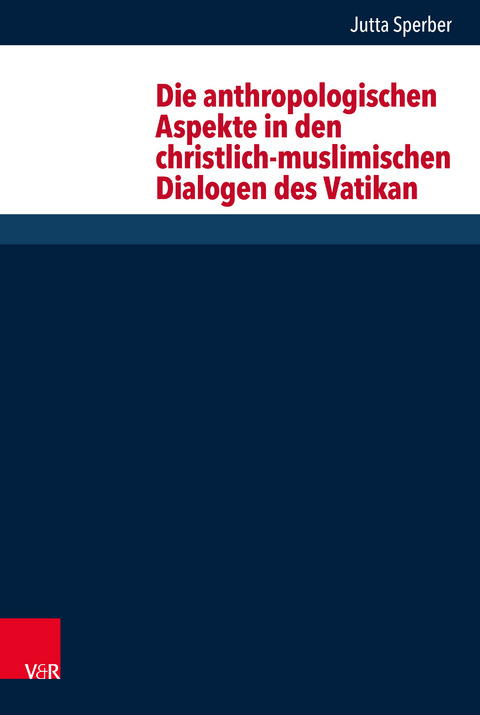 Die anthropologischen Aspekte in den christlich-muslimischen Dialogen des Vatikan - Jutta Sperber
