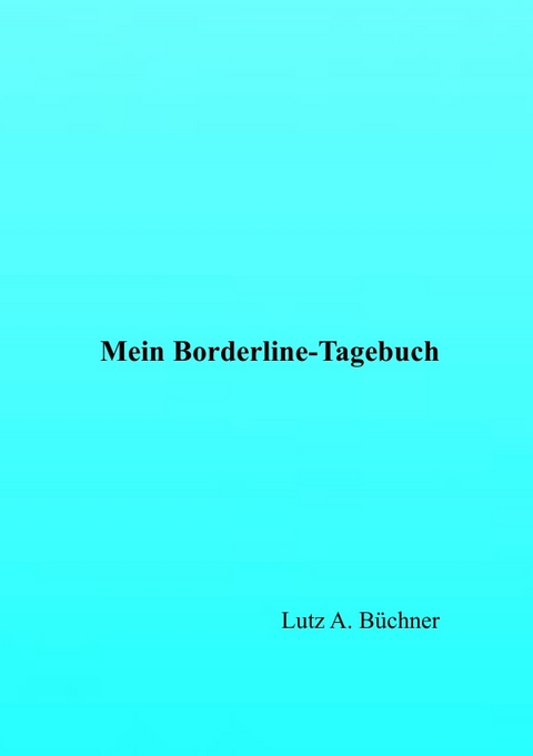 Mein Borderline-Tagebuch - Lutz A. Büchner