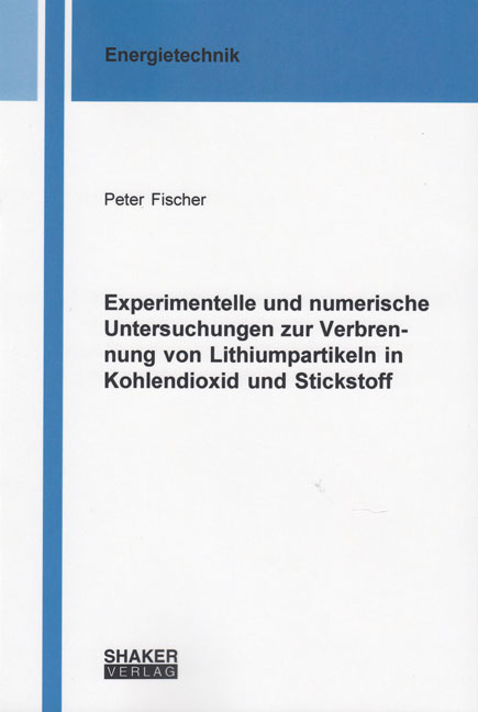 Experimentelle und numerische Untersuchungen zur Verbrennung von Lithiumpartikeln in Kohlendioxid und Stickstoff - Peter Fischer