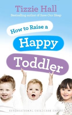 How to Raise a Happy Toddler - Tizzie Hall