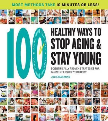 The 100 Best Ways to Stop Aging and Stay Young - Julia Maranan