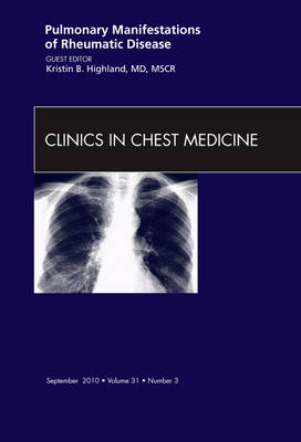 Pulmonary Manifestations of Rheumatic Disease, An Issue of Clinics in Chest Medicine - Kristin B. Highland