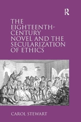 The Eighteenth-Century Novel and the Secularization of Ethics - Carol Stewart