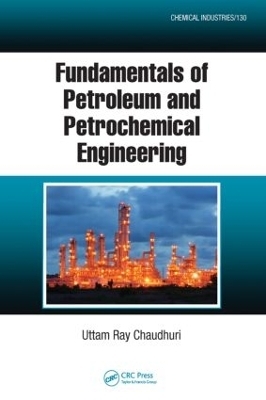 Fundamentals of Petroleum and Petrochemical Engineering - Uttam Ray Chaudhuri