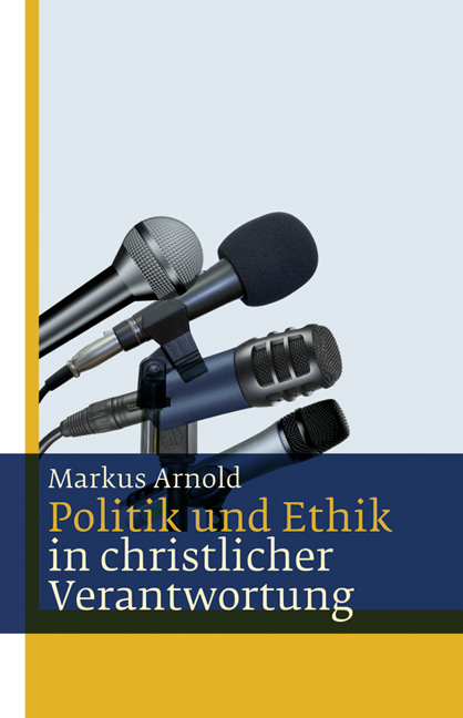Politik und Ethik in christlicher Verantwortung - Markus Arnold