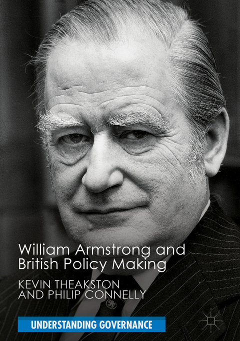 William Armstrong and British Policy Making -  Philip Connelly,  Kevin Theakston