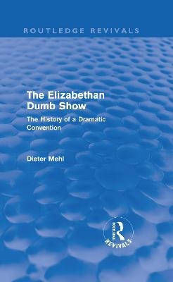 The Elizabethan Dumb Show (Routledge Revivals) - Dieter Mehl