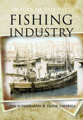 Fishing Industry: Images of the Past - Jon Sutherland, Diane Canwell