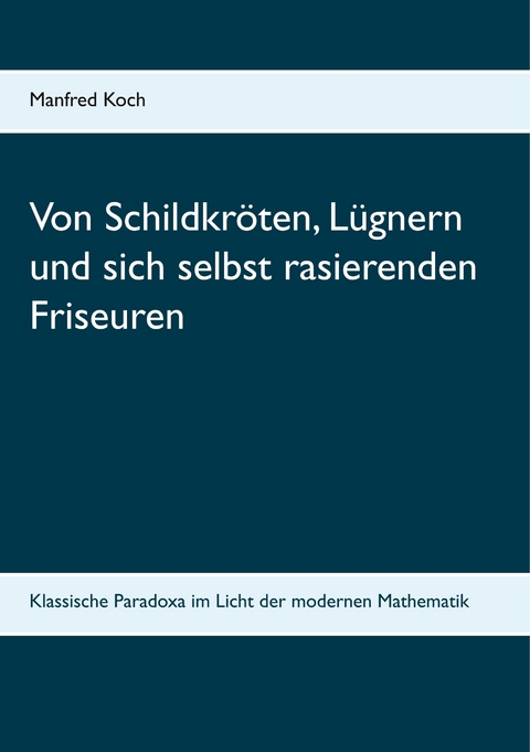 Von Schildkröten, Lügnern und sich selbst rasierenden Friseuren -  Manfred Koch