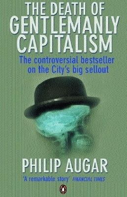 The Death of Gentlemanly Capitalism - Philip Augar