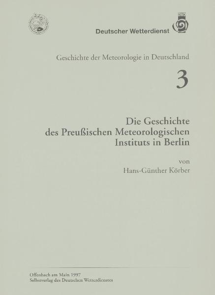 Die Geschichte des Preussischen Meteorologischen Instituts in Berlin - Hans G Körber