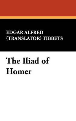 The Iliad of Homer - Edgar Alfred (translator) Tibbets