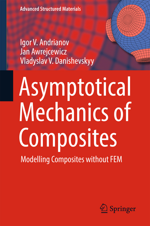 Asymptotical Mechanics of Composites - Igor V. Andrianov, Jan Awrejcewicz, Vladyslav V. Danishevskyy