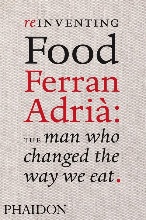 Reinventing Food: Ferran Adria, The Man Who Changed The Way We Eat - Colman Andrews