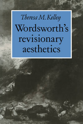 Wordsworth's Revisionary Aesthetics - Theresa M. Kelley