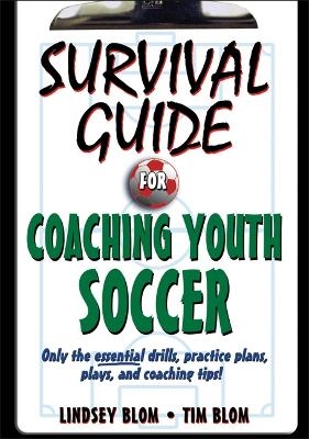 Survival Guide for Coaching Youth Soccer - Lindsey Blom, Tim Blom