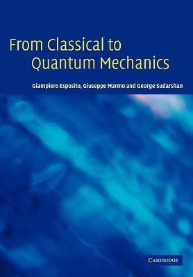 From Classical to Quantum Mechanics - Giampiero Esposito, Giuseppe Marmo, George Sudarshan