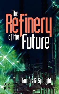 The Refinery of the Future - James G. Speight