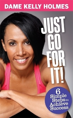 Just Go For It! - Dame Kelly Holmes