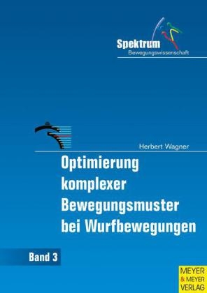 Optimierung komplexer Bewegungsmuster bei Wurfbewegungen - Herbert Wagner