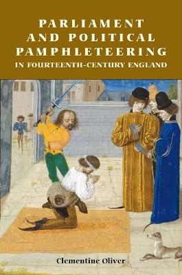 Parliament and Political Pamphleteering in Fourteenth-Century England - Clementine Oliver