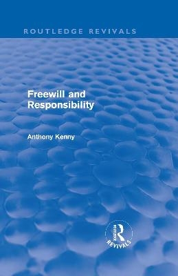 Freewill and Responsibility (Routledge Revivals) - Anthony Kenny