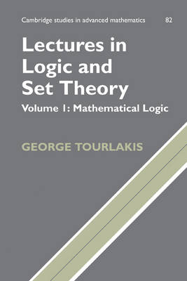 Lectures in Logic and Set Theory: Volume 1, Mathematical Logic - George Tourlakis