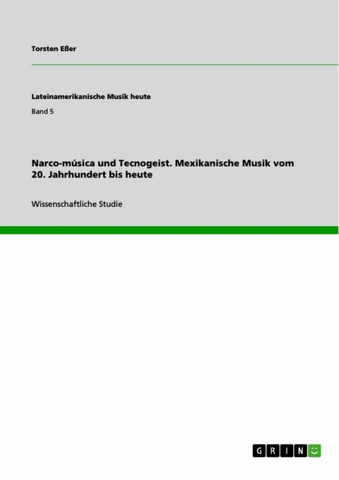 Narco-música und Tecnogeist. Mexikanische Musik vom 20. Jahrhundert bis heute - Torsten Eßer