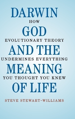 Darwin, God and the Meaning of Life - Steve Stewart-Williams