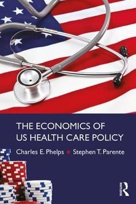 Economics of US Health Care Policy -  Stephen T. Parente,  Charles E. Phelps
