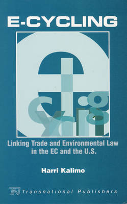 E-Cycling: Linking Trade and Environmental Law in the EC and the U.S. - Harri Kalimo