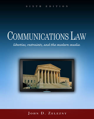 Communications Law : Liberties, Restraints, and the Modern Media - John D. Zelezny