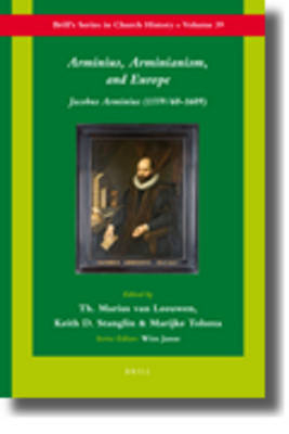 Arminius, Arminianism, and Europe - Th. Marius van Leeuwen; Keith D. Stanglin; Marijke Tolsma