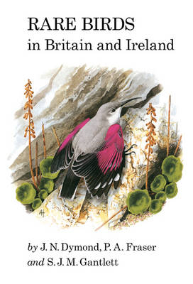 Rare Birds in Britain and Ireland - J.N Dymond, P.A Fraser, S.J.M Gantlett