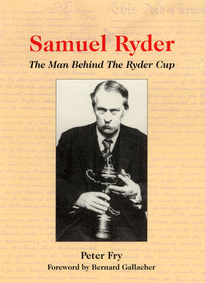 Samuel Ryder - The Man Behind the Ryder Cup - Peter Fry