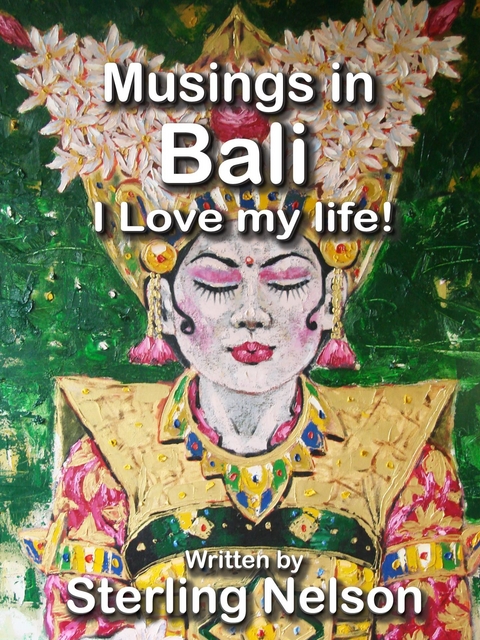 Musings in Bali - I Love My Life! -  Sterling Nelson