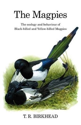 The Magpies: The Ecology and Behaviour of Black-Billed and Yellow-Billed Magpies - Tim Birkhead