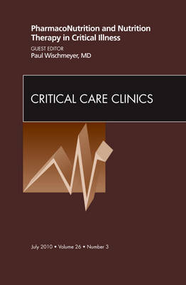 PharmacoNutrition and Nutrition Therapy in Critical Illness, An Issue of Critical Care Clinics - Paul Wischmeyer