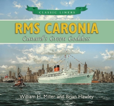 RMS Caronia: Cunard's Green Goddess - William H. Miller, Brian Hawley