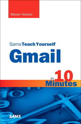 Sams Teach Yourself Gmail in 10 Minutes - Steven Holzner
