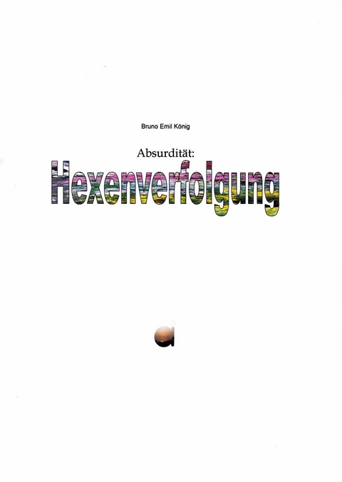 Absurdität: Hexenverfolgung - Bruno Emil König