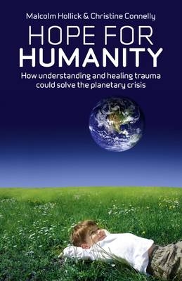 Hope For Humanity – How understanding and healing trauma could solve the planetary crisis - Malcolm Hollick, Christine Connelly