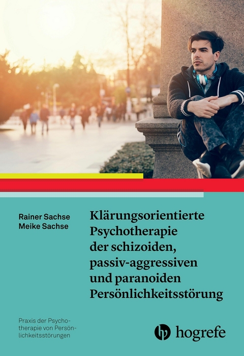 Klärungsorientierte Psychotherapie der schizoiden, passiv-aggressiven und paranoiden Persönlichkeitsstörung - Rainer Sachse, Meike Sachse