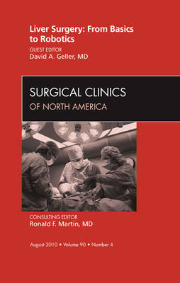 Liver Surgery: From Basics to Robotics, An Issue of Surgical Clinics - David A. Geller