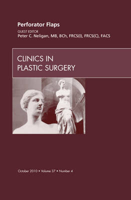 Perforator Flaps, An Issue of Clinics in Plastic Surgery - Peter C. Neligan