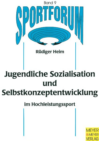 Jugendliche Sozialisation und Selbstkonzeptentwicklung im Hochleistungssport - Rüdiger Heim