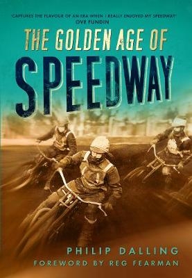 The Golden Age of Speedway - Philip Dalling