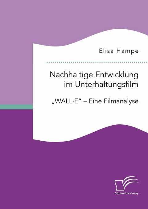 Nachhaltige Entwicklung im Unterhaltungsfilm. 'WALL·E' - Eine Filmanalyse -  Elisa Hampe