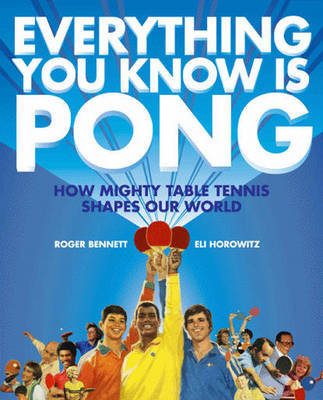 Everything You Know Is Pong - Roger Bennett, Eli Horowitz