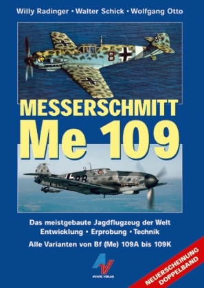 Messerschmitt Me 109. Das meistgebaute Jagdflugzeug der Welt - Willy Radinger, Walter Schick, Wolfgang Otto